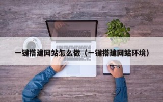 昭通一键搭建网站怎么做（一键搭建网站环境）