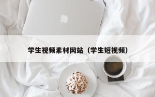 昭通学生视频素材网站（学生短视频）
